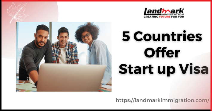 Top 5 Countries with Start-up Visa Programs for Entrepreneur