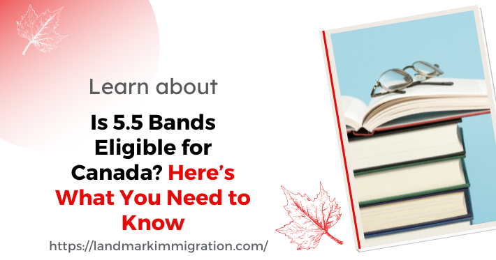 Is 5.5 Bands Eligible for Canada in 2023? All You Need to Know