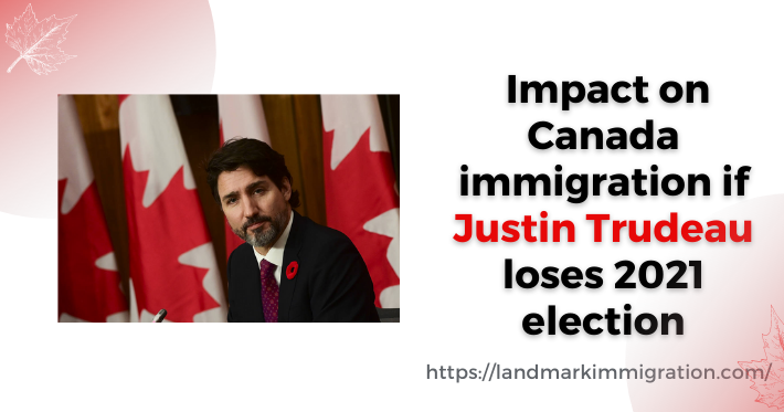 Impact on Canada immigration if Justin Trudeau loses 2021 election