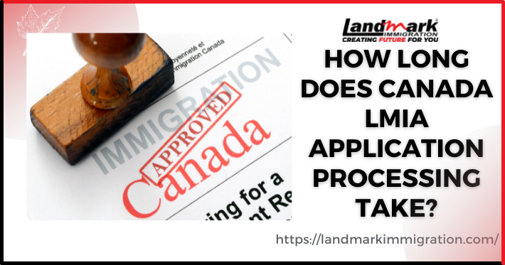 HOW LONG DOES CANADA LMIA APPLICATION PROCESSING TAKE?