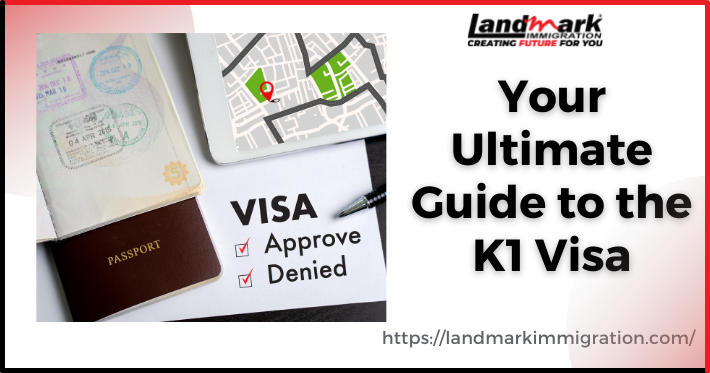 Your Ultimate Guide to the K1 Visa