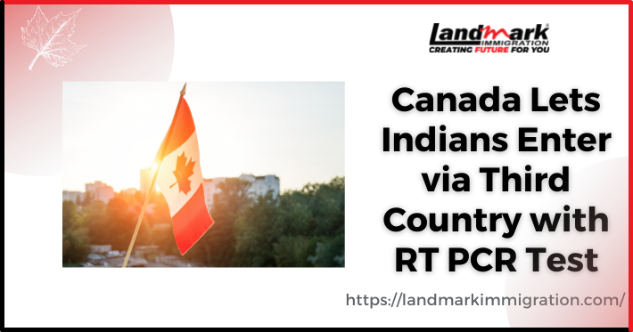 Canada Lets Indians Enter via Third Country with RT PCR Test