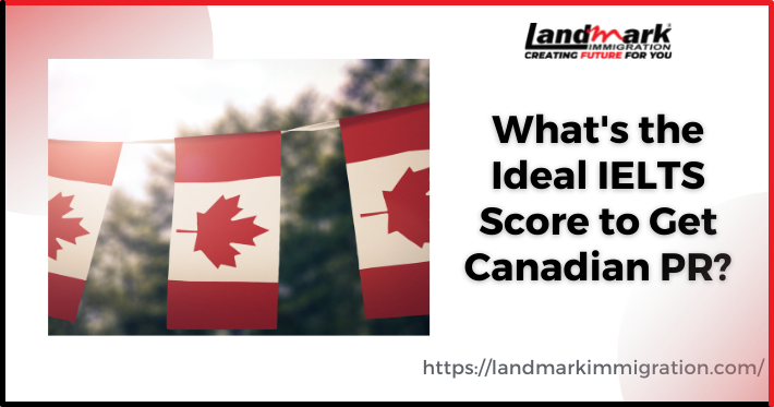 What's the Ideal IELTS Score to Get Canadian PR?