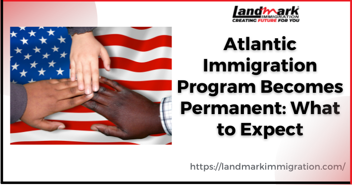 Atlantic Immigration Program Becomes Permanent: What to Expect