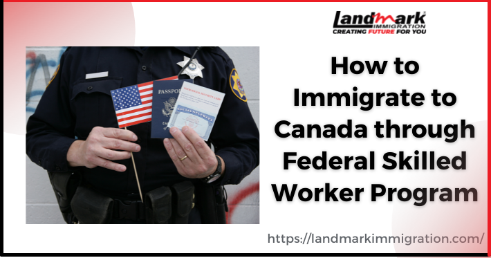 How to Immigrate to Canada through Federal Skilled Worker Program