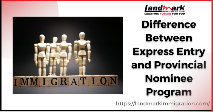 Difference Between Express Entry and Provincial Nominee Program--Which One is better