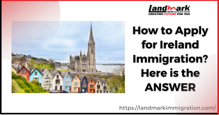 How to Apply for Ireland Immigration? Here is the ANSWER