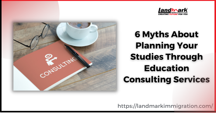 6 Myths About Planning Your Studies Through Education Consulting Services
