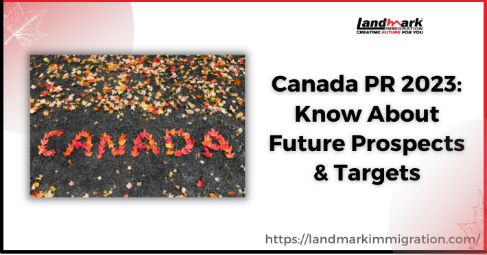 Canada PR 2023: Know About Future Prospects & Targets