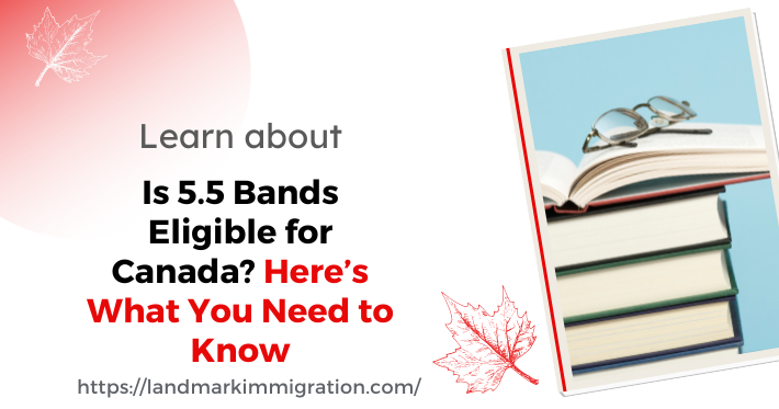 is 5.5 bands eligible for canada