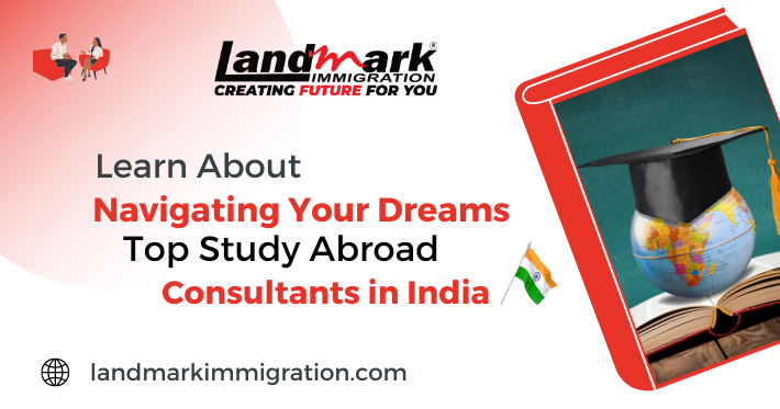 Navigating Your Dreams: Top Study Abroad Consultants in India