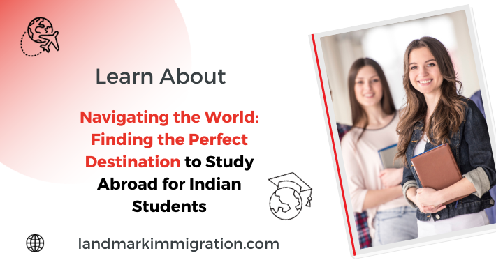 Navigating the World Finding the Perfect Destination to Study Abroad for Indian Students