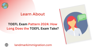 TOEFL Exam Pattern 2024: How Long Does the TOEFL Exam Take?